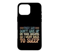 They Say Don't Give Up On Your Dreams So I Went To Sleep Case for iPhone 16 Pro Max
