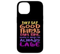They Say Good Things Take Time - That's Why I'm Always Late Case for iPhone 14