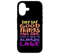 They Say Good Things Take Time - That's Why I'm Always Late Case for iPhone 17