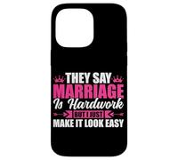 They Say Marriage Is Hardwork But I Just Make It Looke Easy Case for iPhone 14 Pro Max
