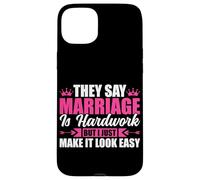 They Say Marriage Is Hardwork But I Just Make It Looke Easy Case for iPhone 15 Plus