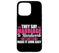 They Say Marriage Is Hardwork But I Just Make It Looke Easy Case for iPhone 15 Pro Max