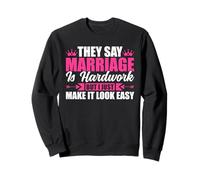 They Say Marriage Is Hardwork But I Just Make It Looke Easy Sweatshirt