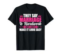 They Say Marriage Is Hardwork But I Just Make It Looke Easy T-Shirt