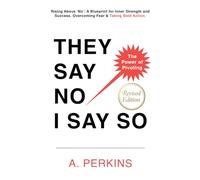 They Say No - I Say So!: Rising Above 'No': A Blueprint for Inner Strength and Success (Revised)