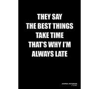 They Say The Best Things Take Time That's Why I'm Always Late: Journal, Notebook, Or Diary | 120 Blank Lined Pages | 7" X 10" | Matte Finished Soft Cover