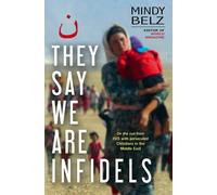 They Say We Are Infidels : On the run with persecuted Christians in the Middle East