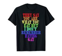 They Say You Are What You Eat I Don't Remember Eating Gay T-Shirt