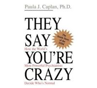 They Say You're Crazy : How The World's Most Powerful Psychiatrists Decide Who's Normal