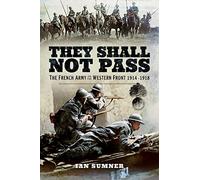 They Shall Not Pass: The French Army on the Western Front 1914 - 1918