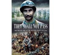They Shall Not Pass: The French Army on the Western Front 1914-1918