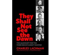 They Shall Not See the Dawn: The Manhunt for the Third Reich's Most Wanted