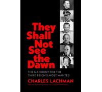 They Shall Not See the Dawn : The Manhunt for the Third Reich's Most Wanted
