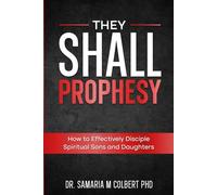 THEY SHALL PROPHESY: How to Effectively Disciple Spiritual Sons and Daughters