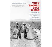 They Should Stay There: The Story of Mexican Migration and Repatriation during the Great Depression (Latin America in Translation/en Traducción/em Tradução)