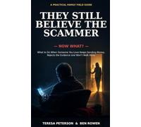 They Still Believe the Scammer-Now What?: What to Do When Someone You Love Keeps Sending Money, Rejects the Evidence and Won’t Walk Away