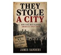 They Stole a City: How Nine Men Planned America's Only Coup