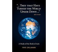 "...They That Have Turned The World Upside Down..." Acts 17: 6 KJV: A Study of the Book of Acts