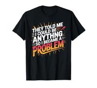 They Told Me I Could Be Anything Shirt I Became A Problem T-Shirt