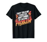 They Told Me I Could Be Anything Shirt I Became A Problem T-Shirt