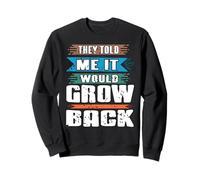 They Told Me It Would Grow Back Funny Quote Sweatshirt