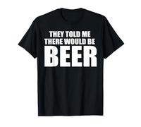 They Told Me There Would Be Beer funny T-Shirt