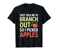 They Told Me To Branch Out So I Picked Apples T-Shirt