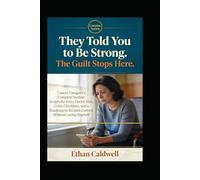 They Told You to Be Strong. The Guilt Stops Here.: Cancer Caregiver's Complete System: Scripts for Every Doctor Visit, Crisis Checklists, and a Roadmap to Reclaim Control Without Losing Yourself