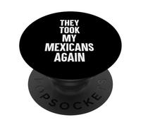 They Took My Mexicans Again Funny SP Reference PopSockets Adhesive PopGrip