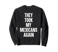They Took My Mexicans Again Funny SP Reference Sweatshirt