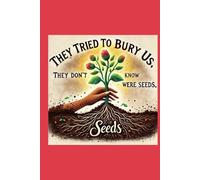 They Tried to Bury Us, They Didn't Know We Were Seeds Journal