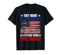 They Want 1939 Germany Let's Give Them 1789 France US Flag T-Shirt