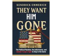 They Want Him Gone: The Political Machine, the Indictments, and Donald Trump’s Fight to Stay in the Game