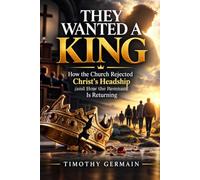 They wanted a King: How the Church Rejected Christ's Headship and How the Remnant Is Returning