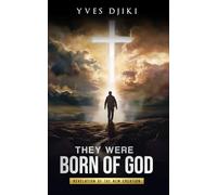 They were born of God: Revelation of the New Creation, Normal Christian Life is Supernatural, Learning to Do the Works That Jesus Did