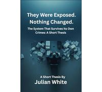 They Were Exposed. Nothing Changed.: The System That Survives Its Own Crimes: A Short Thesis (Diagnostic Political Analysis)