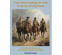 They Were Looking for Gold in All the Wrong Places: A Treasure Map to the Confederate Bank Gold Cache