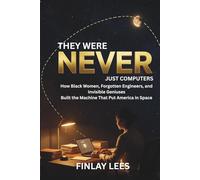 They Were Never Just Computers: How Black Women, Forgotten Engineers, and Invisible Geniuses Built the Machine That Put America in Space