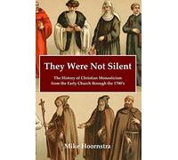 They Were Not Silent: The History of Christian Monasticism from the Early Church through the 1700’s: The History of Christian Monasticism from the Early Church through the 1700Õs