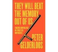 They Will Beat the Memory Out of Us : Forcing Nonviolence on Forgetful Movements