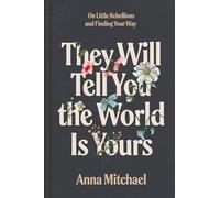 They Will Tell You the World Is Yours: On Little Rebellions and Finding Your Way