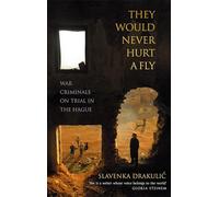 They Would Never Hurt A Fly: War Criminals on Trial in The Hague