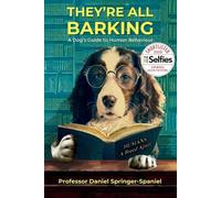 THEY'RE ALL BARKING: A Dog’s Guide to Human Behaviour