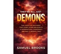 They're All Just Demons: The Christian Argument That Every Other Religion Is a Supernatural Conspiracy, and Why It Defeats Itself (The Deconstruction Zone)