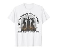 They're Burning All The Witches Even If You Aren't One T-Shirt