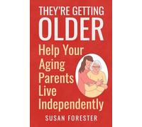 They're Getting Older: Help Your Aging Parents Live Independently