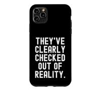 theyve clearly checked out of reality Sarcastic Witty Case for iPhone 11 Pro Max