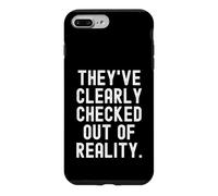theyve clearly checked out of reality Sarcastic Witty Case for iPhone 7 Plus/8 Plus
