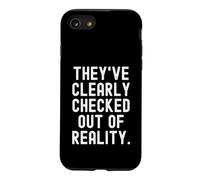 theyve clearly checked out of reality Sarcastic Witty Case for iPhone SE (2020) / 7/8