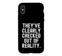 theyve clearly checked out of reality Sarcastic Witty Case for iPhone X/XS